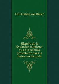 Histoire de la revolution religieuse, ou de la reforme protestante dans la Suisse occidentale
