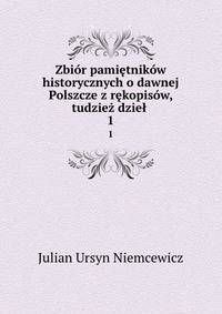 Zbior pamietnikow historycznych o dawnej Polszcze z rekopisow, tudziez dziel .