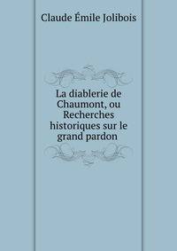 La diablerie de Chaumont, ou Recherches historiques sur le grand pardon .