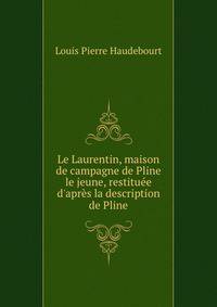 Le Laurentin, maison de campagne de Pline le jeune, restitu?e d'apr?s la description de Pline