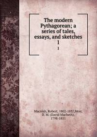 The modern Pythagorean; a series of tales, essays, and sketches. 1