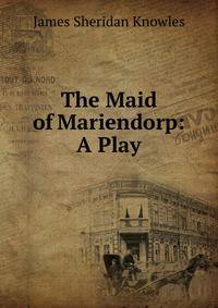 The Maid of Mariendorp: A Play