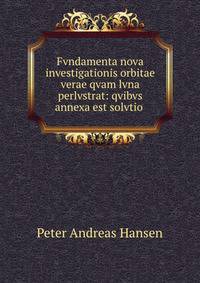Fvndamenta nova investigationis orbitae verae qvam lvna perlvstrat: qvibvs annexa est solvtio .
