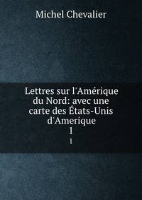 Lettres sur l'Am?rique du Nord: avec une carte des ?tats-Unis d'Amerique