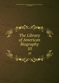 The Library of American Biography. 10