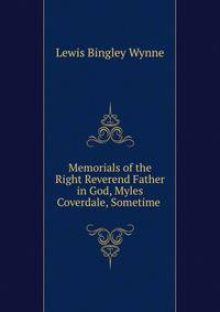 Memorials of the Right Reverend Father in God, Myles Coverdale, Sometime .