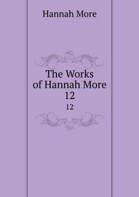 The Works of Hannah More. 12