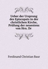 Ueber der Ursprung des Episcopats in der christlichen Kirche, Prufung der neuestens von Hrn. Dr .