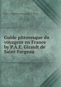 Guide pittoresque du voyageur en France by P.A.E. Girault de Saint-Fargeau.