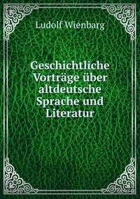 Geschichtliche Vortrage uber altdeutsche Sprache und Literatur