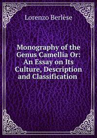 Monography of the Genus Camellia Or: An Essay on Its Culture, Description and Classification .