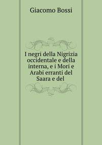 I negri della Nigrizia occidentale e della interna, e i Mori e Arabi erranti del Saara e del .
