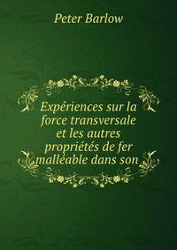 Experiences sur la force transversale et les autres proprietes de fer malleable dans son .