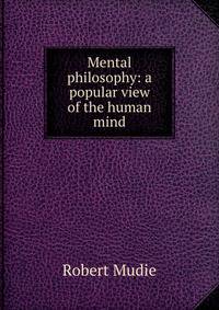 Mental philosophy: a popular view of the human mind