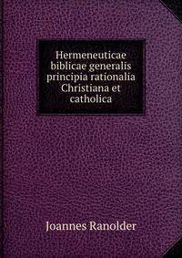 Hermeneuticae biblicae generalis principia rationalia Christiana et catholica
