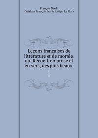 Lecons francaises de litterature et de morale, ou, Recueil, en prose et en vers, des plus beaux .