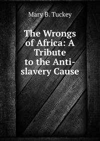 The Wrongs of Africa: A Tribute to the Anti-slavery Cause