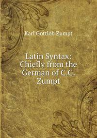 Latin Syntax: Chiefly from the German of C.G. Zumpt
