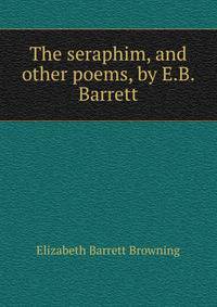 The seraphim, and other poems, by E.B. Barrett