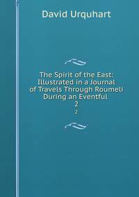 The Spirit of the East: Illustrated in a Journal of Travels Through Roumeli During an Eventful .. 2