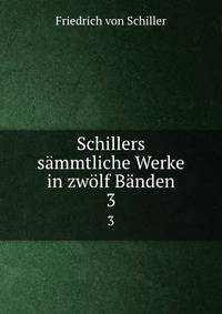 Schillers sammtliche Werke in zwolf Banden.