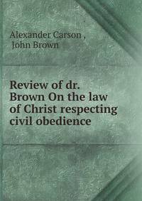 Review of dr. Brown On the law of Christ respecting civil obedience