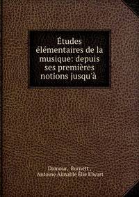 ?tudes ?l?mentaires de la musique: depuis ses premi?res notions jusqu'? .