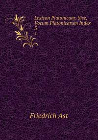 Lexicon Platonicum: Sive, Vocum Platonicarum Index. 3