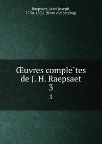 uvres completes de J. H. Raepsaet. 3