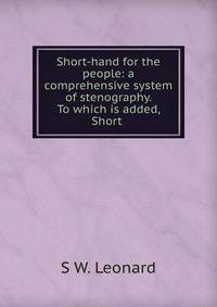 Short-hand for the people: a comprehensive system of stenography. To which is added, Short .