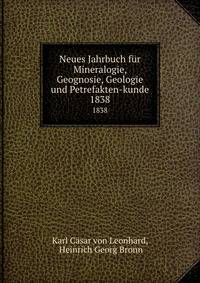 Neues Jahrbuch fr Mineralogie, Geognosie, Geologie und Petrefakten-kunde. 1838