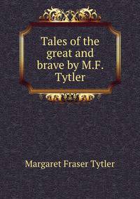 Tales of the great and brave by M.F. Tytler.