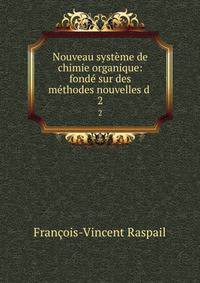 Nouveau systeme de chimie organique: fonde sur des methodes nouvelles d .