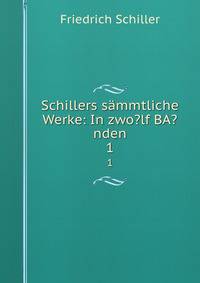 Schillers smmtliche Werke: In zwo?lf BA?nden. 1