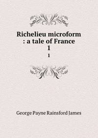 Richelieu microform : a tale of France. 1