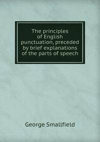 The principles of English punctuation, preceded by brief explanations of the parts of speech