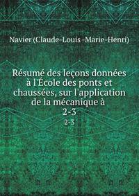 R?sum? des le?ons donn?es ? l'?cole des ponts et chauss?es, sur l'application de la m?canique ? .