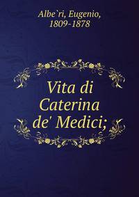 Vita di Caterina de' Medici;
