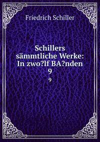 Schillers smmtliche Werke: In zwo?lf BA?nden. 9