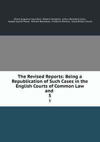 The Revised Reports: Being a Republication of Such Cases in the English Courts of Common Law and .. 5