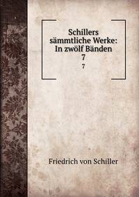 Schillers sammtliche Werke: In zwolf Banden