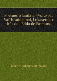 Po?mes islandais: (Voluspa, Vafthrudnismal, Lokasenna) tir?s de l'Edda de S?mund