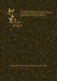 Proceedings and debates of the Convention of the commonwealth of Pennsylvania, to propose amendments to the constitution, microform : commenced at Harrisburg, on the second day of May, 1837. 11