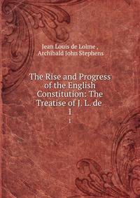 The Rise and Progress of the English Constitution: The Treatise of J. L. de .. 1