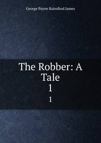 The Robber: A Tale. 1