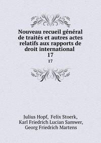 Nouveau recueil gnral de traits et autres actes relatifs aux rapports de droit international .. 17