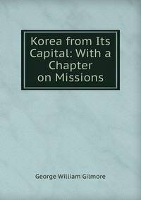 Korea from Its Capital: With a Chapter on Missions