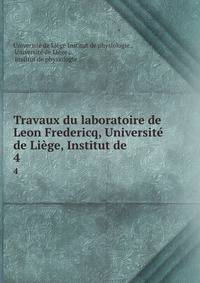 Travaux du laboratoire de Leon Fredericq, Universit de Lige, Institut de .. 4