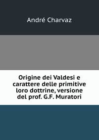 Origine dei Valdesi e carattere delle primitive loro dottrine, versione del prof. G.F. Muratori