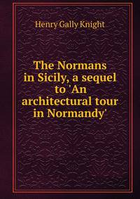 The Normans in Sicily, a sequel to 'An architectural tour in Normandy'.